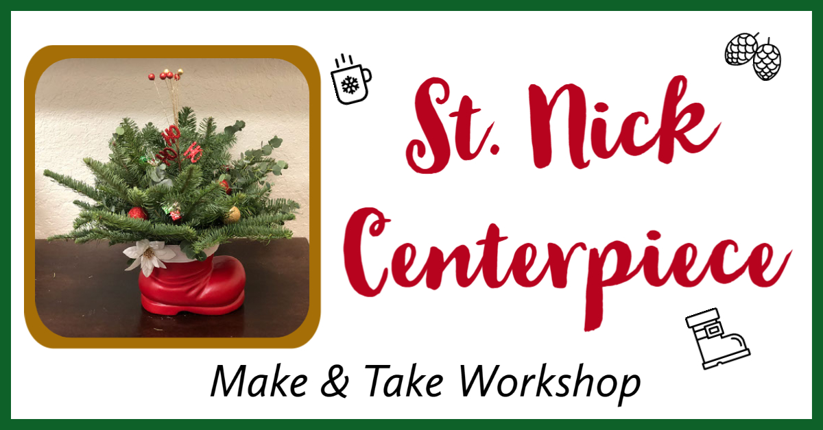Event cover image for a centerpiece decorating workshop showing a plastic santa boot filled with evergreens and the words St. Nick Centerpiece.